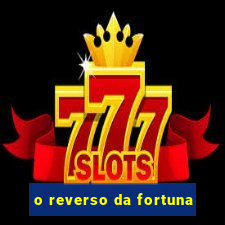 o reverso da fortuna